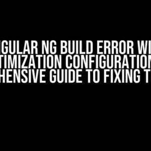 Angular ng build error with optimization configuration: A Comprehensive Guide to Fixing the Issue