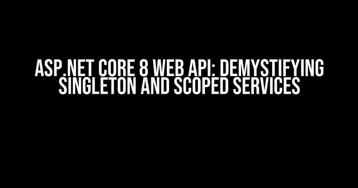 ASP.NET Core 8 Web API: Demystifying Singleton and Scoped Services