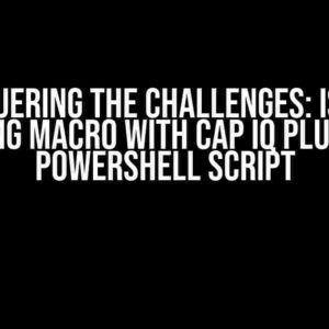 Conquering the Challenges: Issues Running Macro with Cap IQ Plugin via PowerShell Script