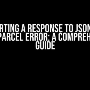 Converting a Response to JSON When Using Parcel Error: A Comprehensive Guide