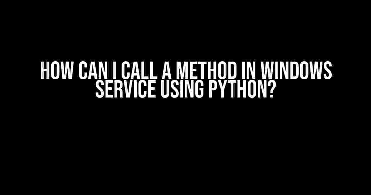 How can I call a method in Windows Service using Python?