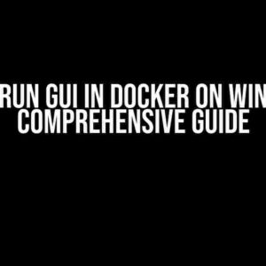 How to Run GUI in Docker on Windows: A Comprehensive Guide