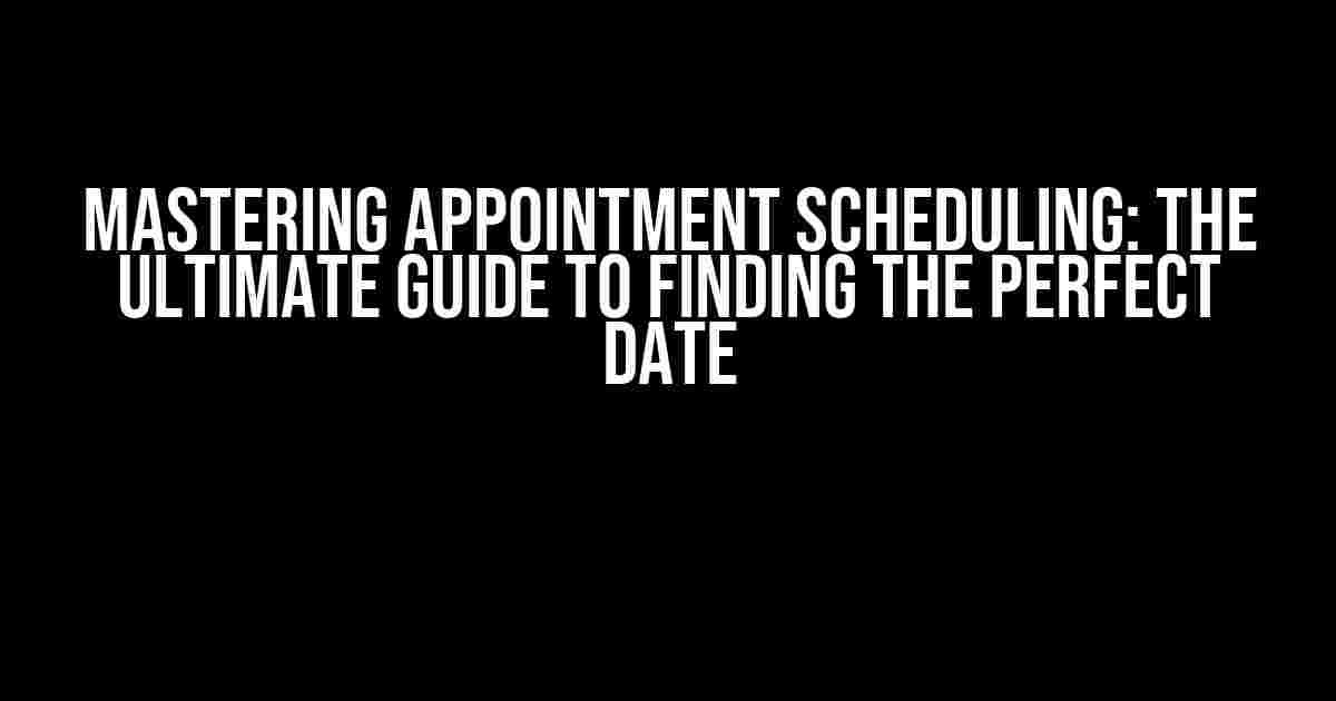 Mastering Appointment Scheduling: The Ultimate Guide to Finding the Perfect Date