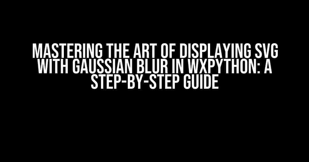 Mastering the Art of Displaying SVG with Gaussian Blur in wxPython: A Step-by-Step Guide