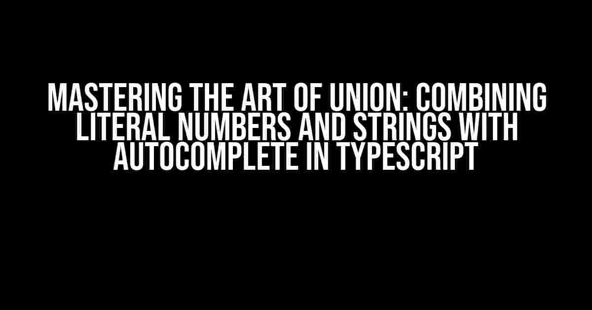 Mastering the Art of Union: Combining Literal Numbers and Strings with Autocomplete in TypeScript