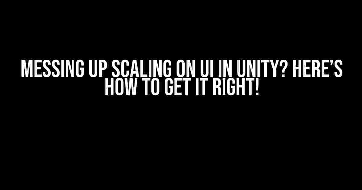 Messing Up Scaling on UI in Unity? Here’s How to Get It Right!