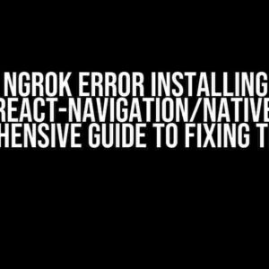 Ngrok Error Installing @react-navigation/native: A Comprehensive Guide to Fixing the Issue