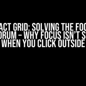 React Grid: Solving the Focus Conundrum – Why Focus Isn’t Shifting When You Click Outside