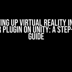 Setting Up Virtual Reality in the SteamVR Plugin on Unity: A Step-by-Step Guide