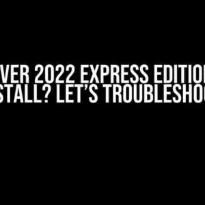 SQL Server 2022 Express Edition Won’t Install? Let’s Troubleshoot!