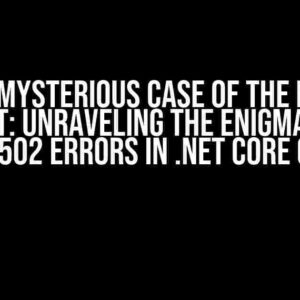 The Mysterious Case of the HTTP Request: Unraveling the Enigma of 504 and 502 Errors in .NET Core Code