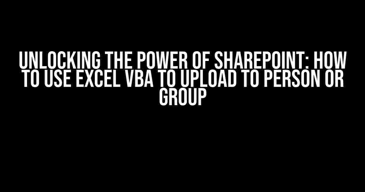 Unlocking the Power of SharePoint: How to Use Excel VBA to Upload to Person or Group