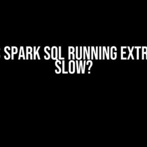 Why is Spark SQL Running Extremely Slow?